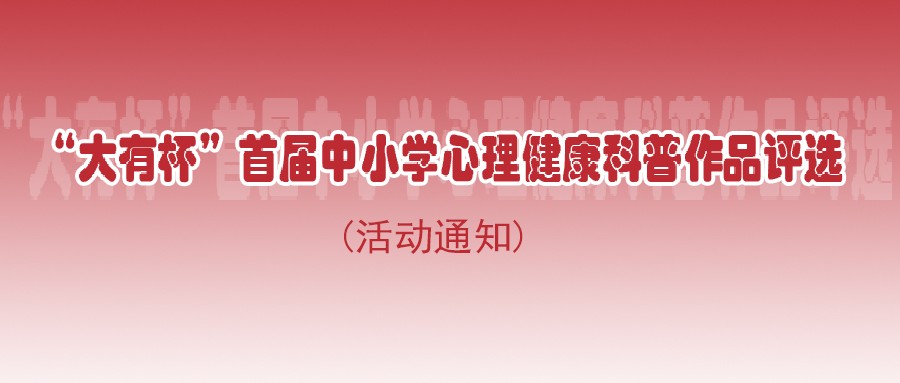 关于举办 “大有杯”首届中小学心理健康科普作品评选的通知
